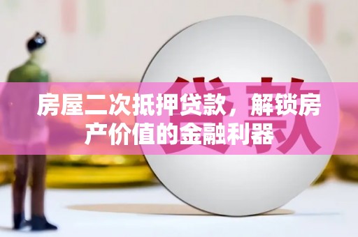 宁城房屋二次抵押贷款，解锁房产价值的金融利器