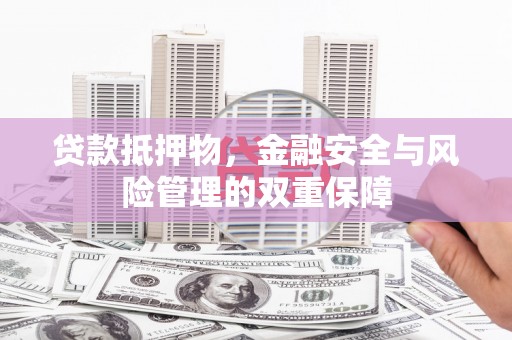 屏边贷款抵押物，金融安全与风险管理的双重保障