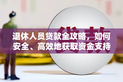丰台退休人员贷款全攻略，如何安全、高效地获取资金支持