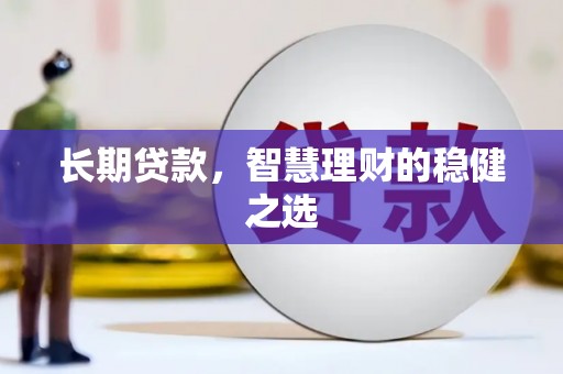 江阴长期贷款，智慧理财的稳健之选