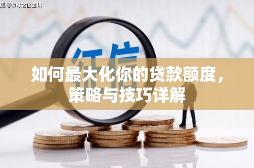 德庆如何最大化你的贷款额度，策略与技巧详解
