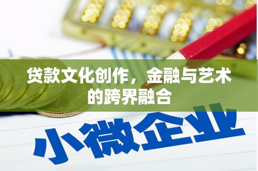 宁晋贷款文化创作，金融与艺术的跨界融合