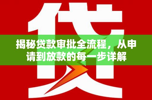 南充揭秘贷款审批全流程，从申请到放款的每一步详解