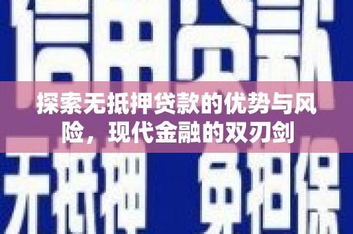 怀化探索无抵押贷款的优势与风险，现代金融的双刃剑