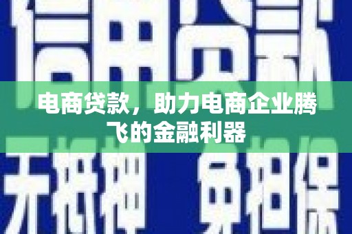 莺歌电商贷款，助力电商企业腾飞的金融利器