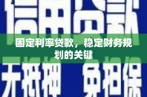 正镶白旗固定利率贷款，稳定财务规划的关键
