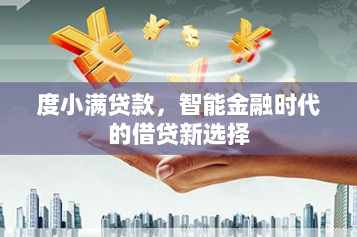 越西度小满贷款，智能金融时代的借贷新选择