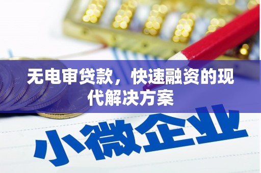 曲江无电审贷款，快速融资的现代解决方案