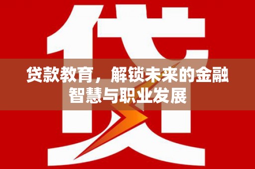 哈尔滨贷款教育，解锁未来的金融智慧与职业发展