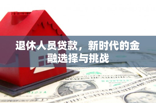 宁陵退休人员贷款，新时代的金融选择与挑战