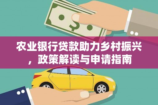吴起农业银行贷款助力乡村振兴，政策解读与申请指南