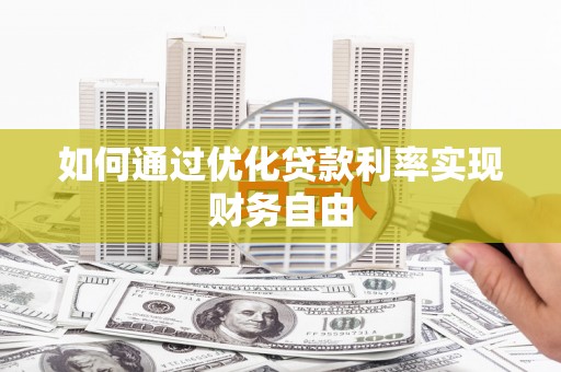 邯山如何通过优化贷款利率实现财务自由