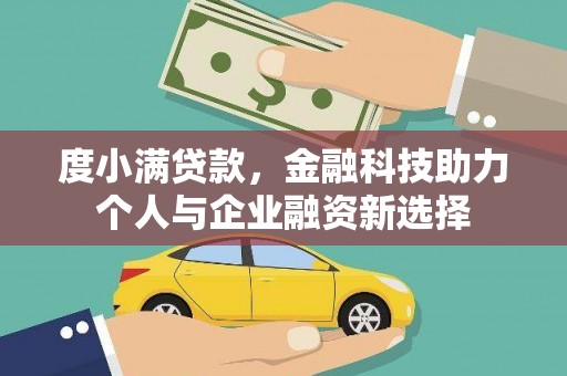 安康度小满贷款，金融科技助力个人与企业融资新选择