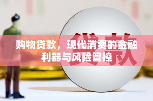 锡林浩特购物贷款，现代消费的金融利器与风险管控