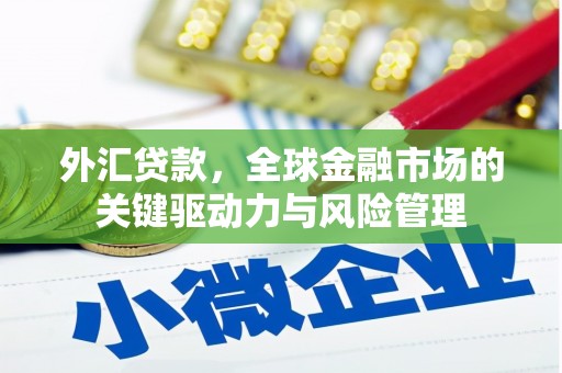 昔阳外汇贷款，全球金融市场的关键驱动力与风险管理