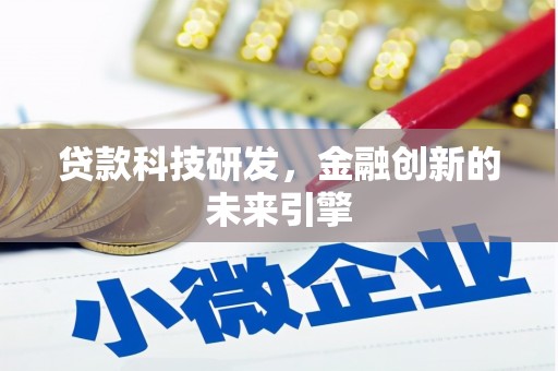 乡城贷款科技研发，金融创新的未来引擎