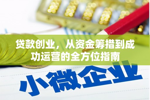伊犁贷款创业，从资金筹措到成功运营的全方位指南