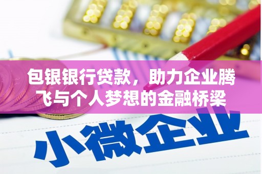 古县包银银行贷款，助力企业腾飞与个人梦想的金融桥梁
