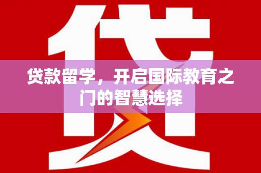 山阴贷款留学，开启国际教育之门的智慧选择