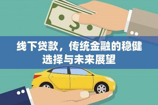 四会线下贷款，传统金融的稳健选择与未来展望