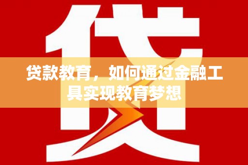 民勤贷款教育，如何通过金融工具实现教育梦想