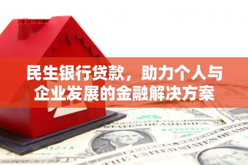 荔湾民生银行贷款，助力个人与企业发展的金融解决方案