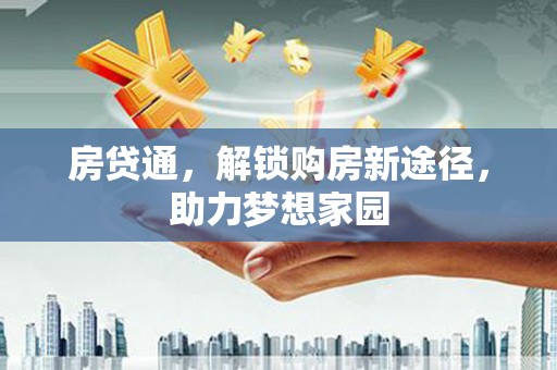城厢房贷通，解锁购房新途径，助力梦想家园