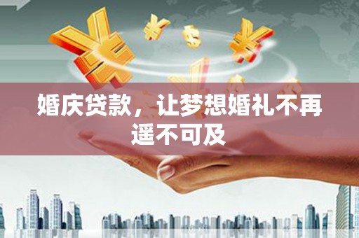 鸡冠婚庆贷款，让梦想婚礼不再遥不可及