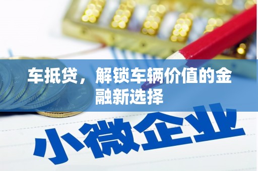 澄江车抵贷，解锁车辆价值的金融新选择