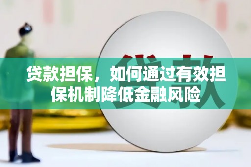 洛阳贷款担保，如何通过有效担保机制降低金融风险