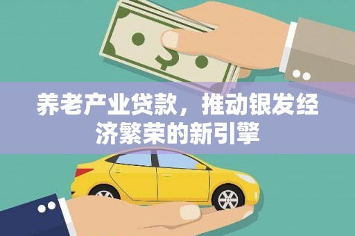 前金养老产业贷款，推动银发经济繁荣的新引擎