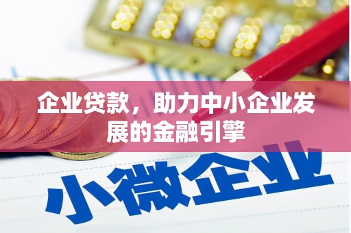巴彦企业贷款，助力中小企业发展的金融引擎