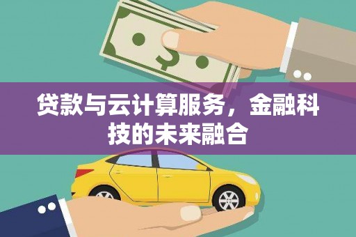 桐乡贷款与云计算服务，金融科技的未来融合