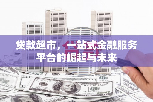 茂南贷款超市，一站式金融服务平台的崛起与未来