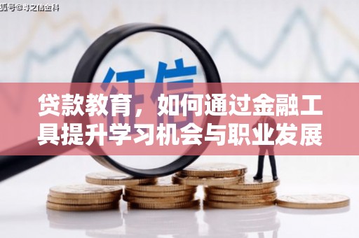 吴起贷款教育，如何通过金融工具提升学习机会与职业发展