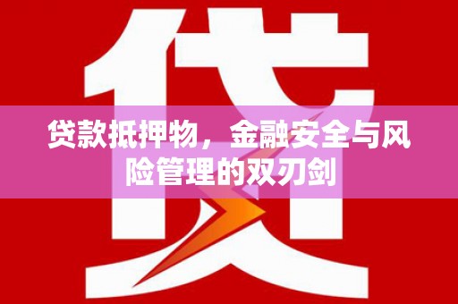 铜山贷款抵押物，金融安全与风险管理的双刃剑