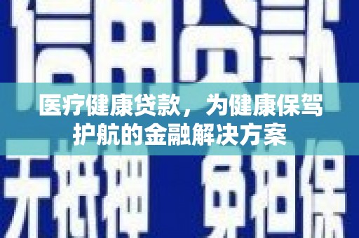 图们医疗健康贷款，为健康保驾护航的金融解决方案