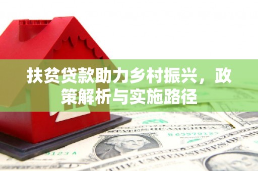 封开扶贫贷款助力乡村振兴，政策解析与实施路径