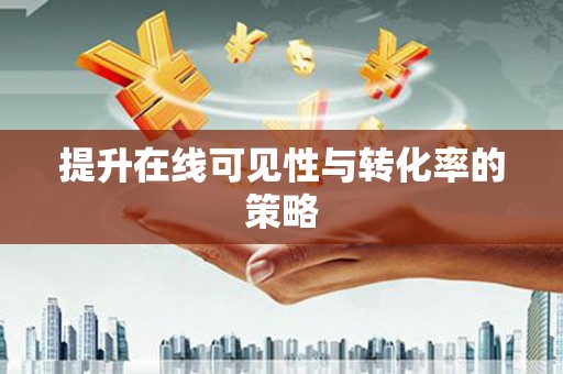 潍城提升在线可见性与转化率的策略