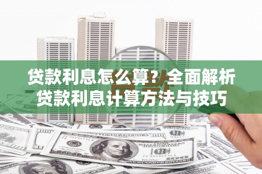 淮上贷款利息怎么算？全面解析贷款利息计算方法与技巧