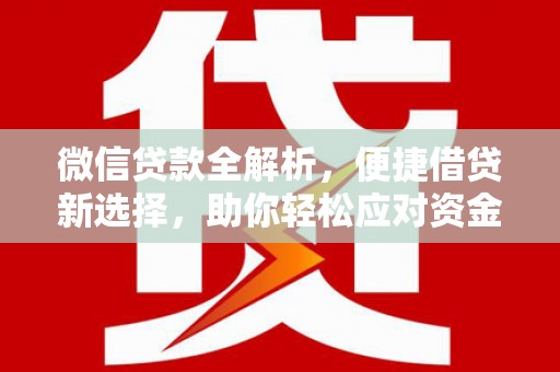 赫山微信贷款全解析，便捷借贷新选择，助你轻松应对资金需求