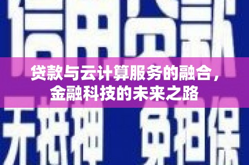 渭源贷款与云计算服务的融合，金融科技的未来之路
